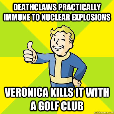 Deathclaws practically immune to nuclear explosions Veronica kills it with a golf club  Fallout new vegas