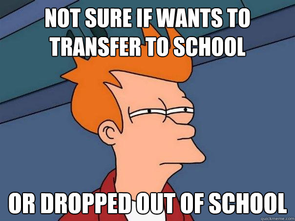 Not sure if wants to transfer to school Or dropped out of school  Futurama Fry