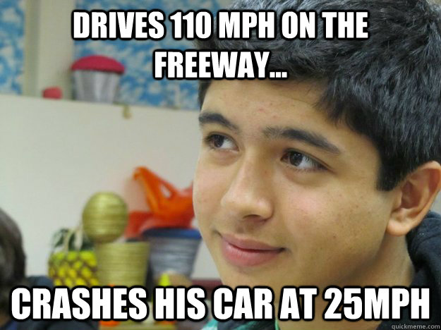 Drives 110 mph on the freeway... Crashes his car at 25mph - Drives 110 mph on the freeway... Crashes his car at 25mph  OhhhhSal