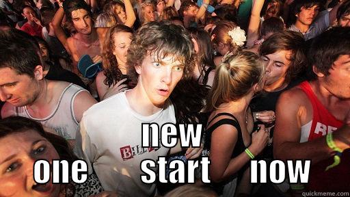 only have one life -  NEW ONE        START      NOW Sudden Clarity Clarence