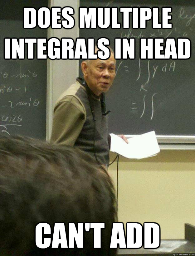 DOES MULTIPLE INTEGRALS IN HEAD CAN'T ADD - DOES MULTIPLE INTEGRALS IN HEAD CAN'T ADD  Scumbag Professor