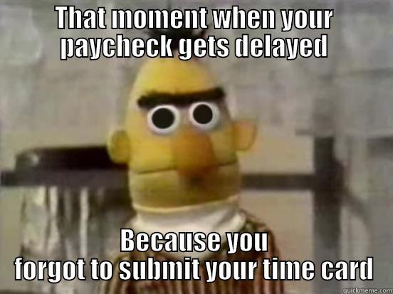 work disaster - THAT MOMENT WHEN YOUR PAYCHECK GETS DELAYED BECAUSE YOU FORGOT TO SUBMIT YOUR TIME CARD Misc