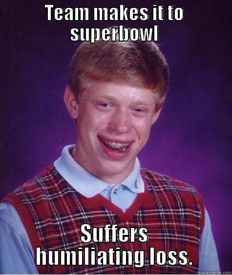 TEAM MAKES IT TO SUPERBOWL SUFFERS HUMILIATING LOSS. Bad Luck Brian