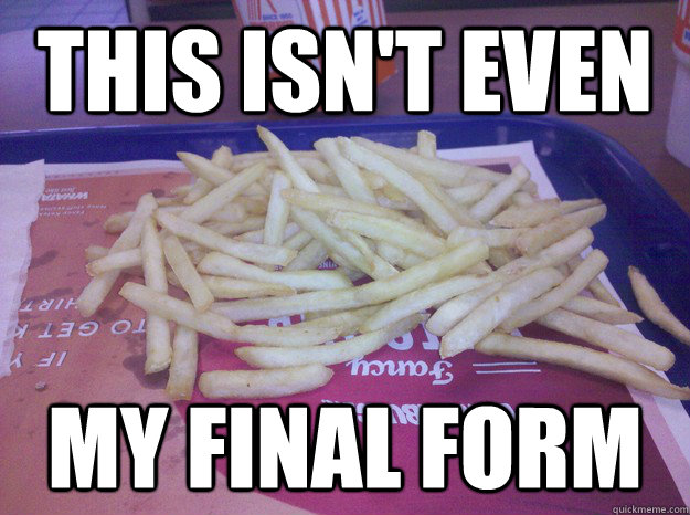 This Isn T Even My Final Form Large Fries At Whataburger Quickmeme