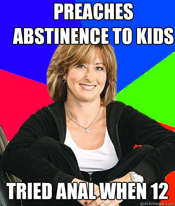 Preaches abstinence to kids tried anal when 12 - Preaches abstinence to kids tried anal when 12  Sheltering Suburban Mom