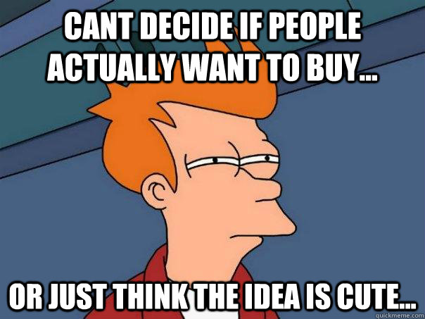 Cant Decide if People Actually want to buy... Or just think the idea is cute...  Futurama Fry