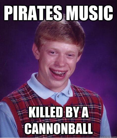 Pirates music Killed by a cannonball   Bad Luck Brian