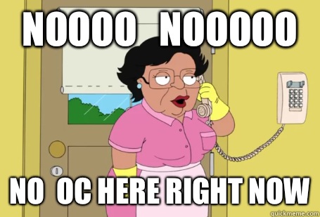 Noooo   Nooooo No  OC here right now  Consuela