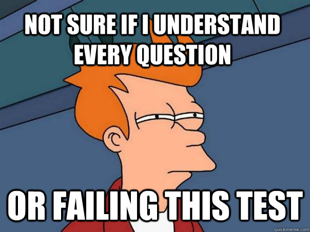 Not sure if i understand every question Or failing this test  Futurama Fry