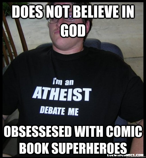 Does not believe in god obsessesed with comic book superheroes  Scumbag Atheist