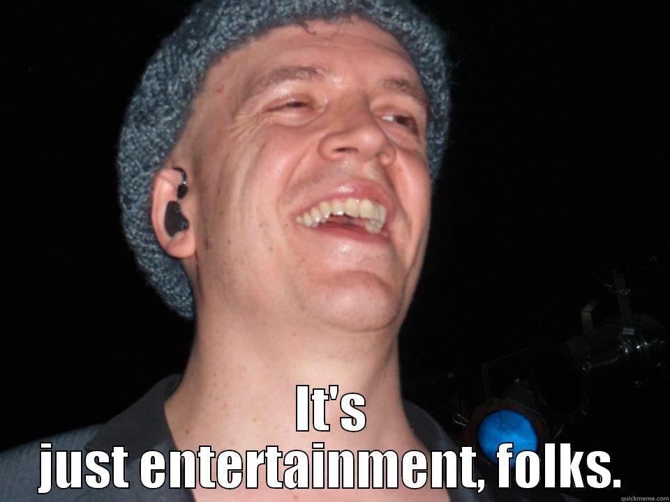 Devin Townsend on music:  -  IT'S JUST ENTERTAINMENT, FOLKS. Misc