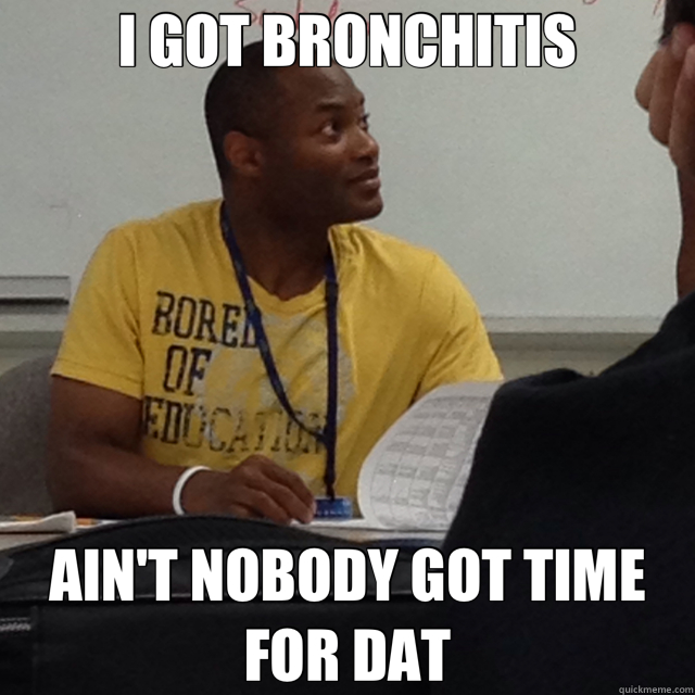 I GOT BRONCHITIS AIN'T NOBODY GOT TIME FOR DAT - I GOT BRONCHITIS AIN'T NOBODY GOT TIME FOR DAT  davs