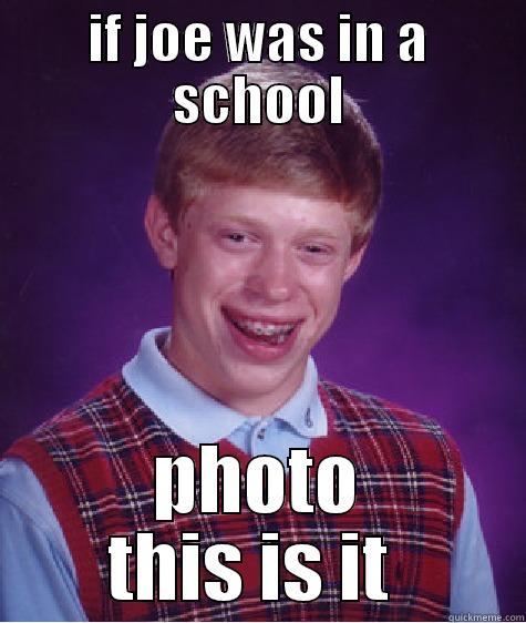 joe  - IF JOE WAS IN A SCHOOL PHOTO THIS IS IT  Bad Luck Brian