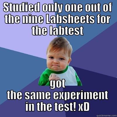 STUDIED ONLY ONE OUT OF THE NINE LABSHEETS FOR THE LABTEST GOT THE SAME EXPERIMENT IN THE TEST! XD Success Kid