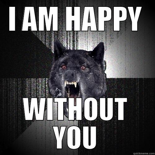 I AM HAPPY WITHOUT YOU - I AM HAPPY WITHOUT YOU Insanity Wolf