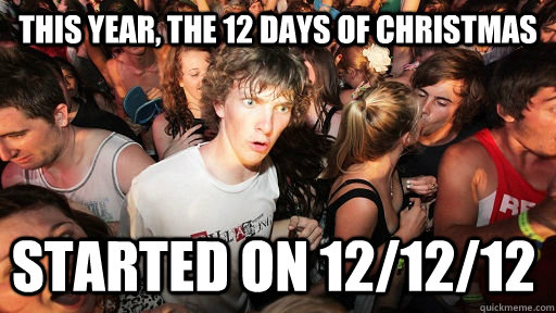 This Year, the 12 days of Christmas started on 12/12/12  Sudden Clarity Clarence