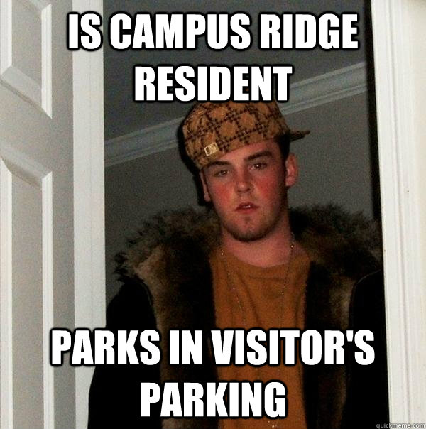 Is campus ridge resident parks in visitor's parking - Is campus ridge resident parks in visitor's parking  Scumbag Steve