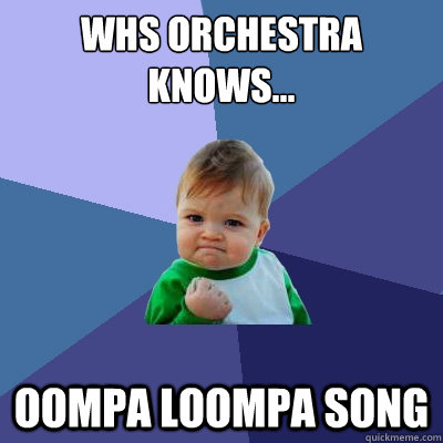 whs orchestra knows... oompa loompa song   Success Kid