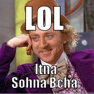 LOL ITNA SOHNA BCHA  Condescending Wonka