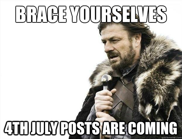 brace yourselves 4th July posts are coming  