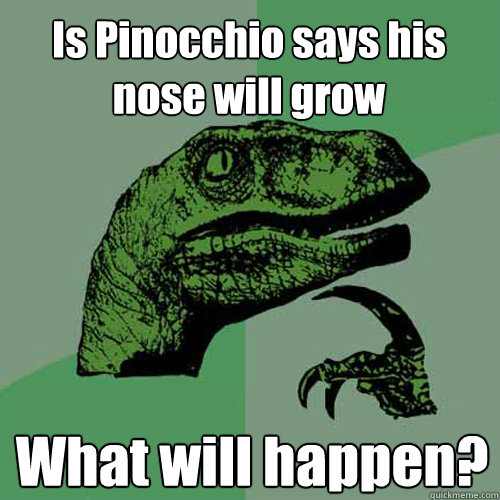 Is Pinocchio says his nose will grow  What will happen?  Philosoraptor