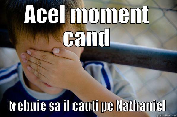 ACEL MOMENT CAND TREBUIE SA IL CAUTI PE NATHANIEL Confession kid