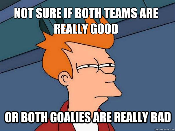 Not sure if both teams are really good or both goalies are really bad  Futurama Fry