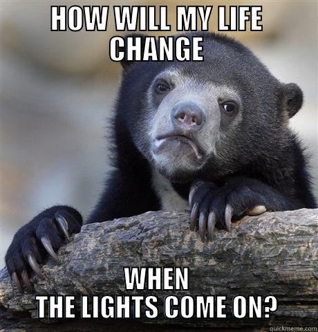 HOW WILL MY LIFE CHANGE WHEN THE LIGHTS COME ON? Confession Bear