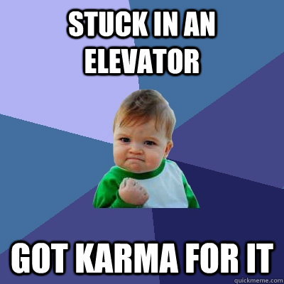 Stuck in an elevator Got karma for it  Success Kid