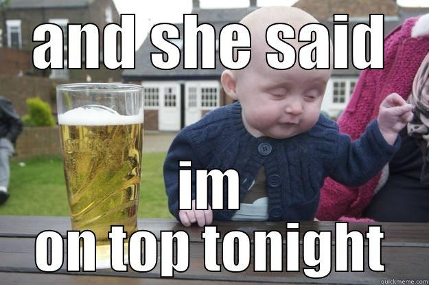 come on. i mean seriously?! - AND SHE SAID IM ON TOP TONIGHT drunk baby