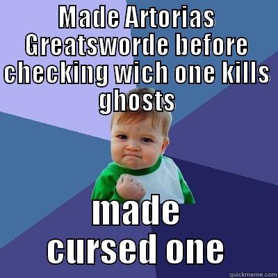 Artorias Sword Win - MADE ARTORIAS GREATSWORDE BEFORE CHECKING WICH ONE KILLS GHOSTS MADE CURSED ONE Success Kid