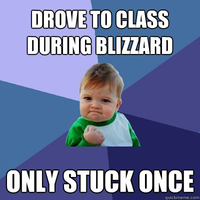 drove to class during blizzard only stuck once  Success Kid