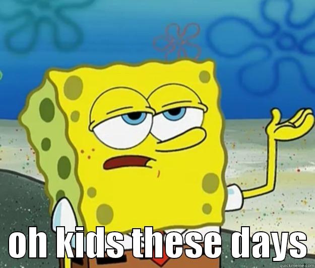 kids these days -    OH KIDS THESE DAYS Tough Spongebob