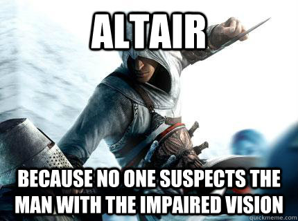 Altair because no one suspects the man with the impaired vision - Altair because no one suspects the man with the impaired vision  sneaky assassin