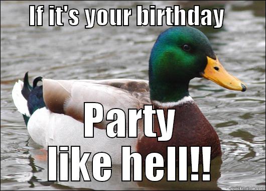       IF IT'S YOUR BIRTHDAY          PARTY LIKE HELL!! Actual Advice Mallard