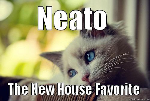 Neato  - NEATO THE NEW HOUSE FAVORITE First World Problems Cat