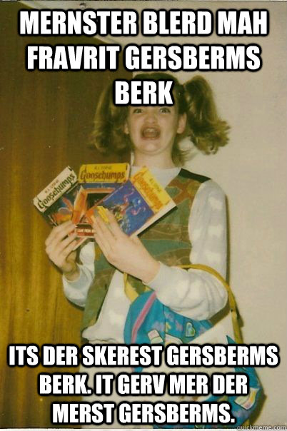 mernster blerd mah fravrit gersberms berk its der skerest gersberms berk. it gerv mer der merst gersberms.  BERKS