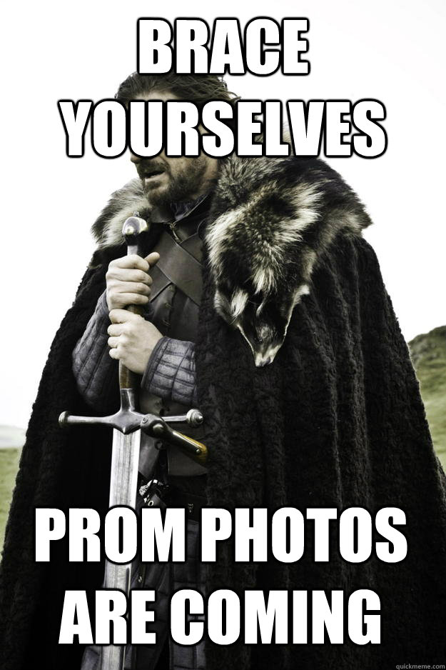 Brace Yourselves prom photos are coming  Winter is coming