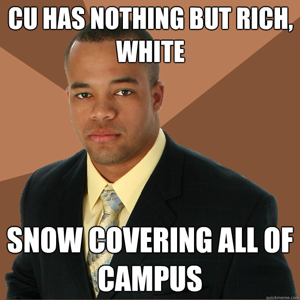 CU has nothing but rich, white snow covering all of campus   Successful Black Man