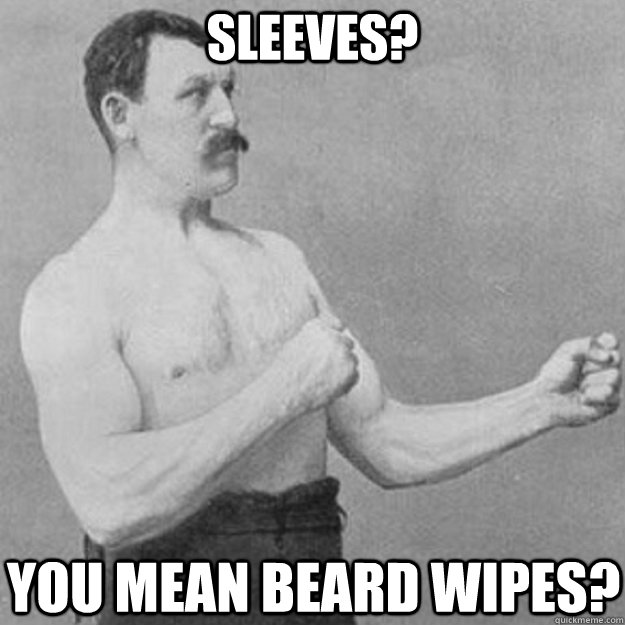 Sleeves?  You mean beard wipes?  overly manly man