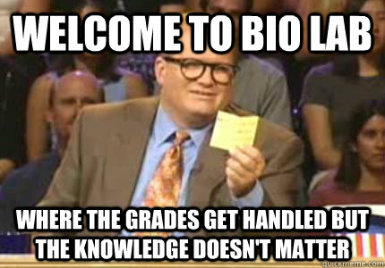 WELCOME TO BIO LAB WHERE THE GRADES GET HANDLED BUT THE KNOWLEDGE DOESN'T MATTER  Whose Line