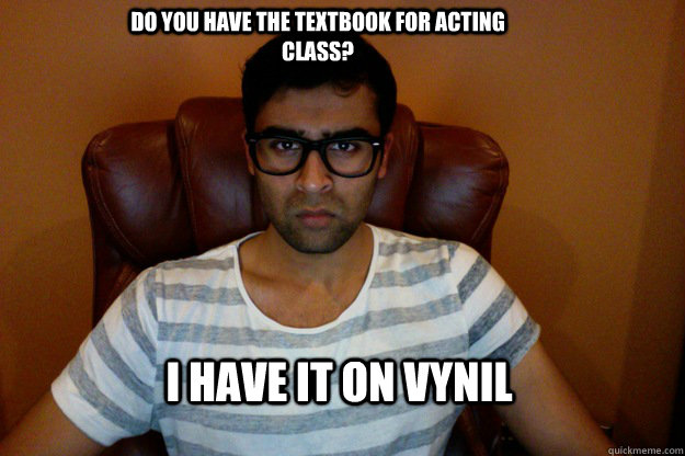 Do you have the textbook for acting class? I have it on vynil  - Do you have the textbook for acting class? I have it on vynil   Om-ster