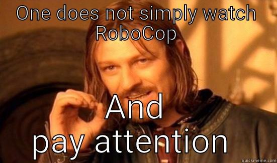 ONE DOES NOT SIMPLY WATCH ROBOCOP AND PAY ATTENTION  Boromir