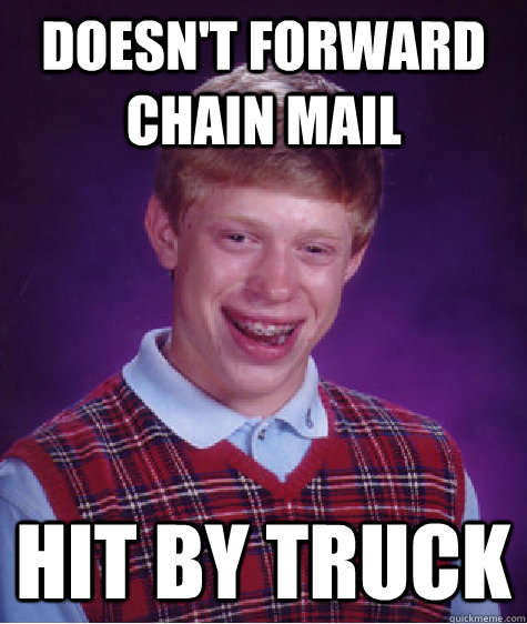 Doesn't forward chain mail Hit by truck - Doesn't forward chain mail Hit by truck  Bad Luck Brian