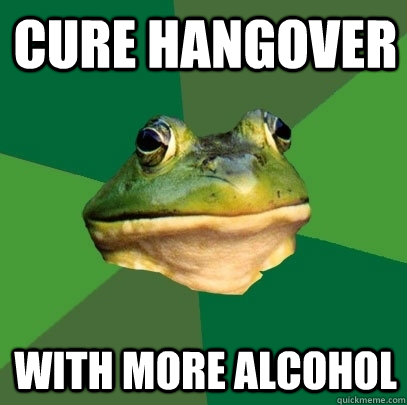 Cure hangover With more alcohol  - Cure hangover With more alcohol   Foul Bachelor Frog