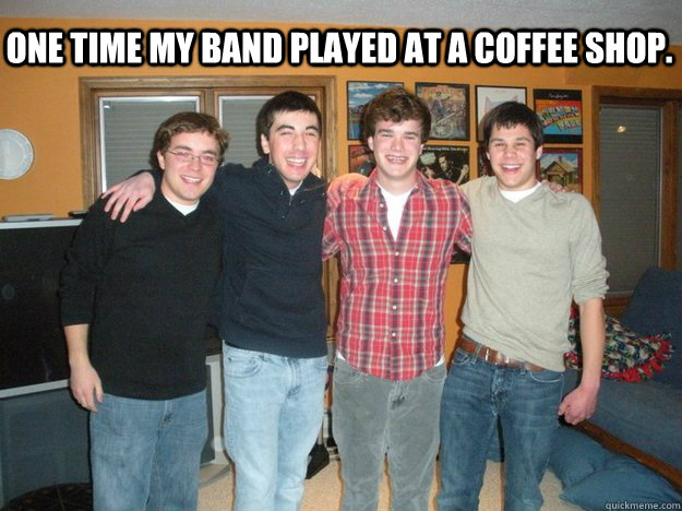 One time my band played at a coffee shop.  Band