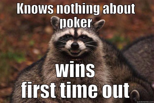 KNOWS NOTHING ABOUT POKER WINS FIRST TIME OUT Evil Plotting Raccoon