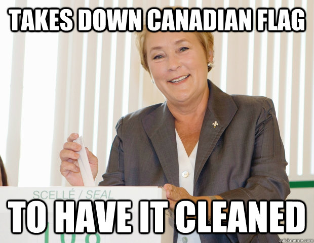 TAKES DOWN CANADIAN FLAG TO HAVE IT CLEANED - TAKES DOWN CANADIAN FLAG TO HAVE IT CLEANED  Misunderstood Pauline Marois