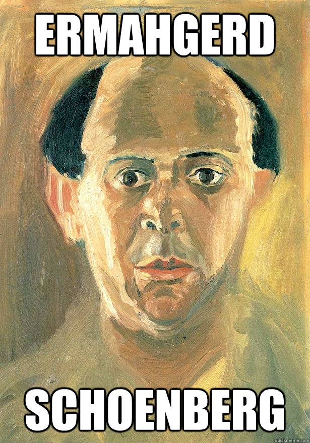 ERMAHGERD SCHOENBERG  Schoenberg