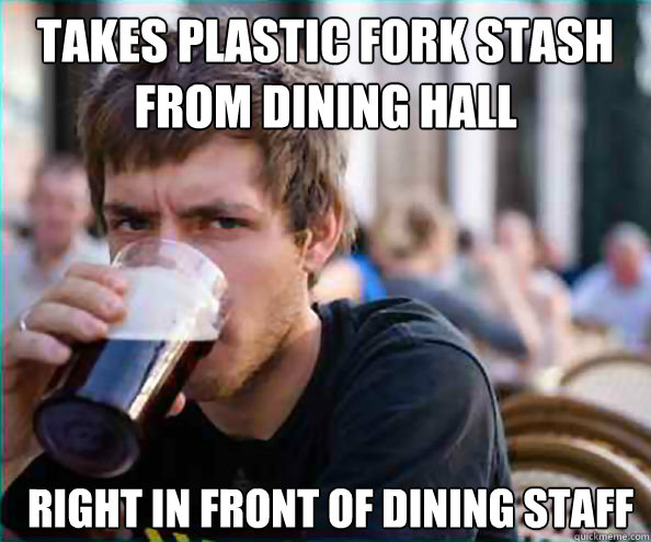 TAKES PLASTIC FORK STASH FROM DINING HALL RIGHT IN FRONT OF DINING STAFF  Lazy College Senior